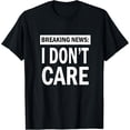 thumbnail image 1 of Breaking News I Don't Care T-Shirt, 1 of 4