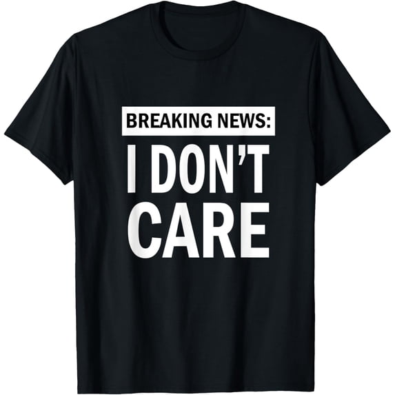 Breaking News I Don't Care T-Shirt