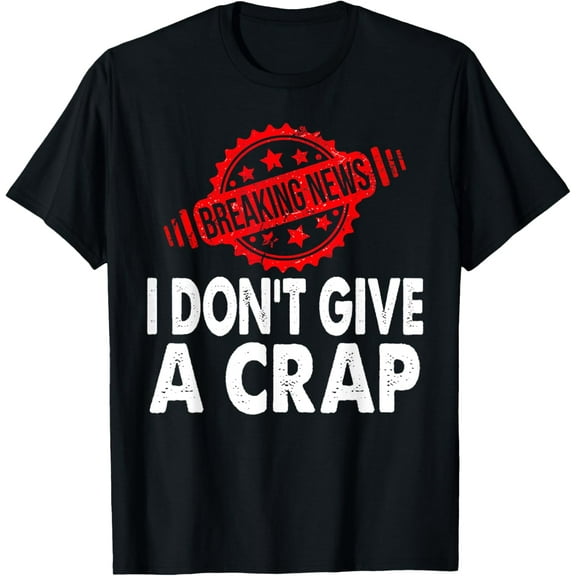 Breaking News I Don't Give a Crap Funny Sarcastic Saying T-Shirt