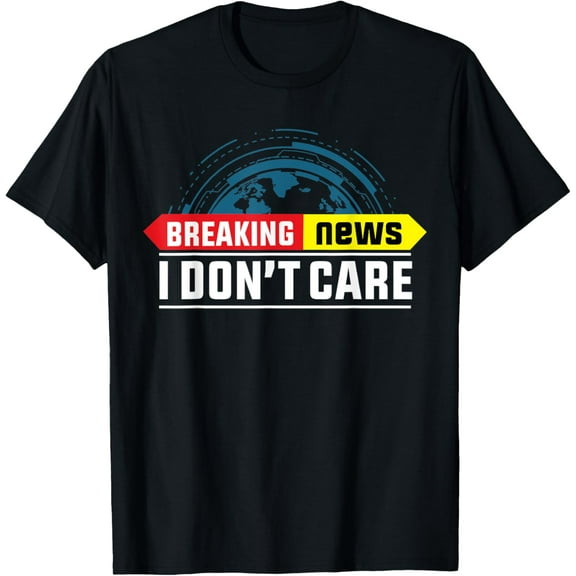 Breaking News I don't care Funny Men Women T-Shirt