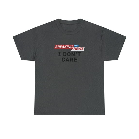 Breaking News I don't care - Unisex Heavy Cotton Tee