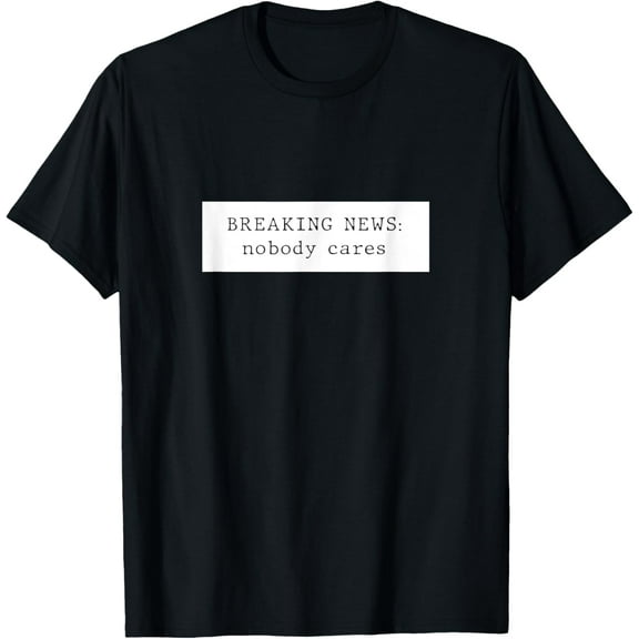Breaking News: Nobody Cares T-Shirt
