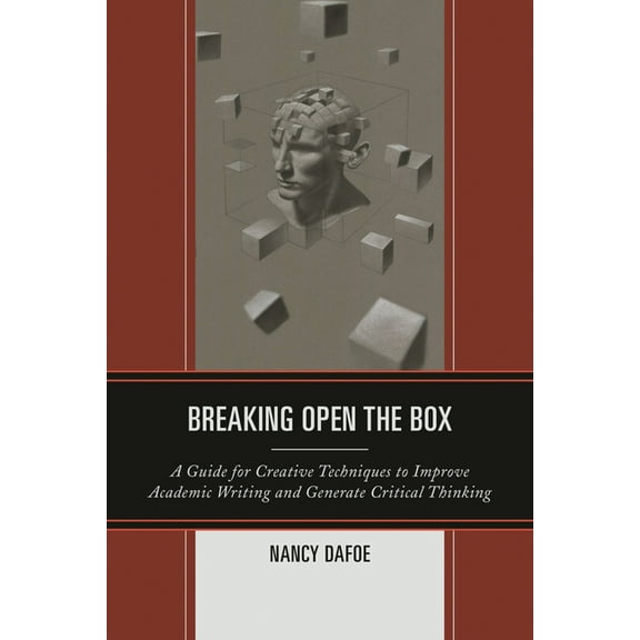 Breaking Open the Box: A Guide for Creative Techniques to Improve Academic Writing and Generate Critical Thinking, (Paperback)