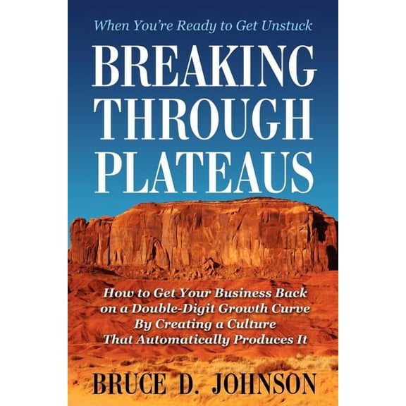 Breaking Through Plateaus: How to Get Your Business Back on a Double-Digit Growth Curve by Creating a Culture That Automatically Produces It (Paperback)