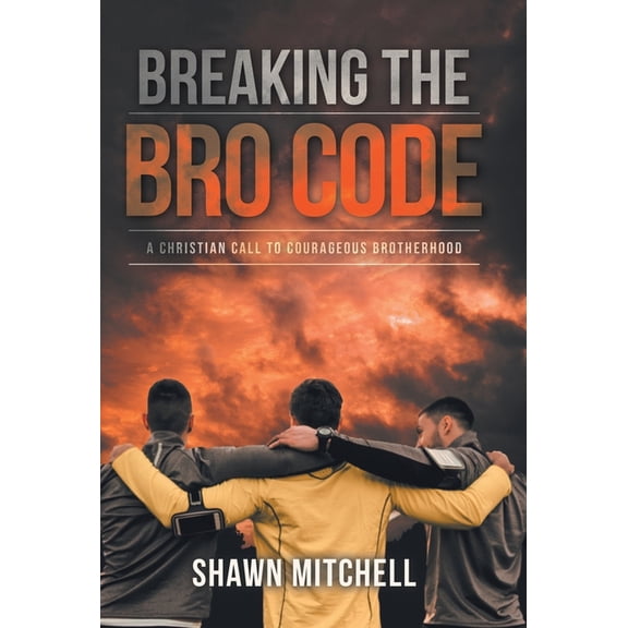Breaking The Bro Code: A Christian Call to Courageous Brotherhood, (Hardcover)
