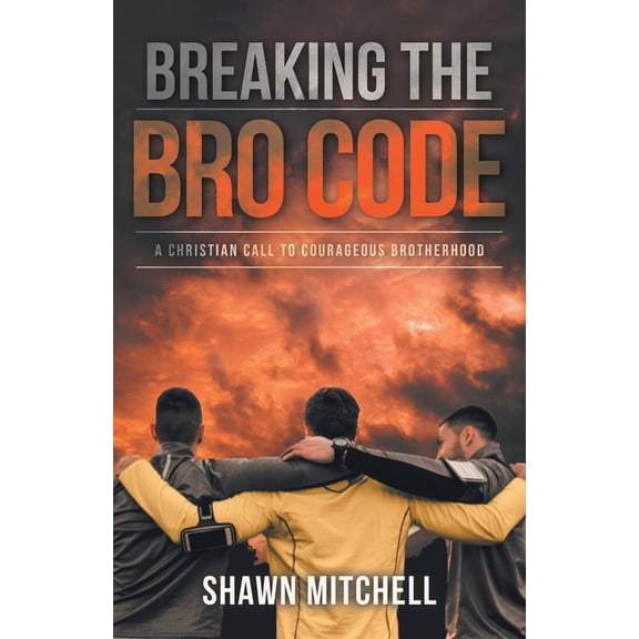 Breaking The Bro Code: A Christian Call to Courageous Brotherhood, (Paperback)