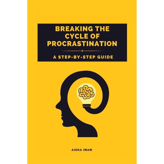 Breaking The Cycle of Procrastination: A Step-by-Step Guide, (Paperback)