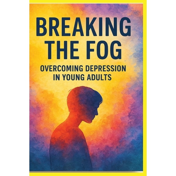 Breaking The Fog: Overcoming Depression in Young Adults: A supportive roadmap designed to help young adults face depress, (Paperback)