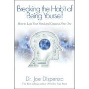 Breaking The Habit of Being Yourself : How to Lose Your Mind and Create a New One (Paperback)