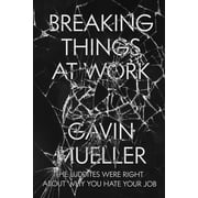 Breaking Things at Work The Luddites Are Right About Why You Hate Your Job, Paperback