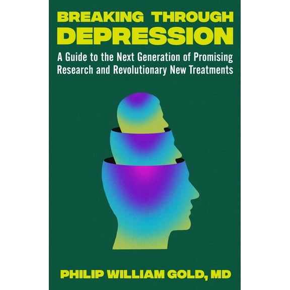 Breaking Through Depression : A Guide to the Next Generation of Promising Research and Revolutionary New Treatments (Hardcover)