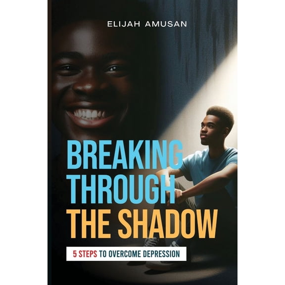 Breaking Through The Shadow: 5 Steps To Overcome Depression (Paperback)
