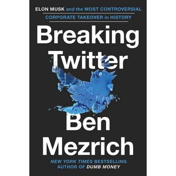 Breaking Twitter: Elon Musk and the Most Controversial Corporate Takeover in History, (Hardcover)