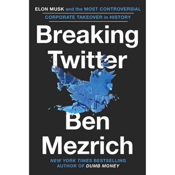 Pre-Owned Breaking Twitter: Elon Musk and the Most Controversial Corporate Takeover in History (Hardcover) 1538707594 9781538707593