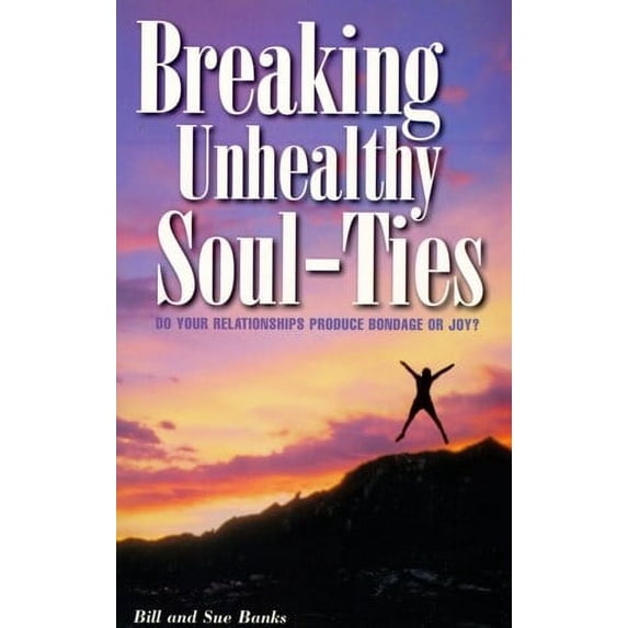 Breaking Unhealthy Soul-Ties: Do Your Relationships Produce Bondage or Joy? (Paperback)
