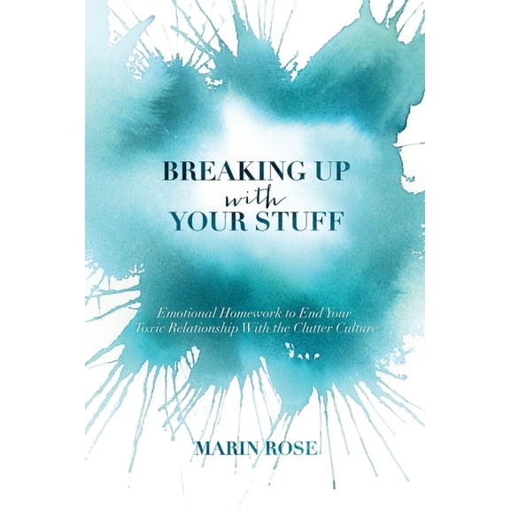 Breaking Up With Your Stuff: Emotional Homework to End Your Toxic Relationship With the Clutter Culture (Paperback)