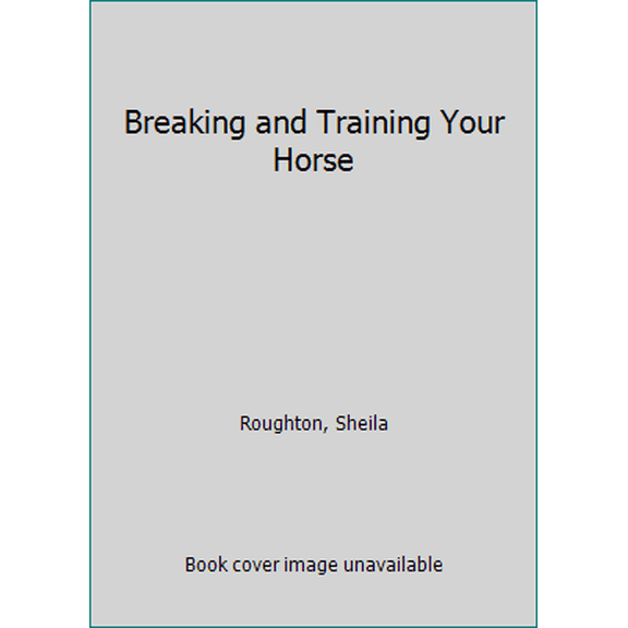 Pre-Owned Breaking and Training Your Horse (Hardcover) 0706371232 9780706371239