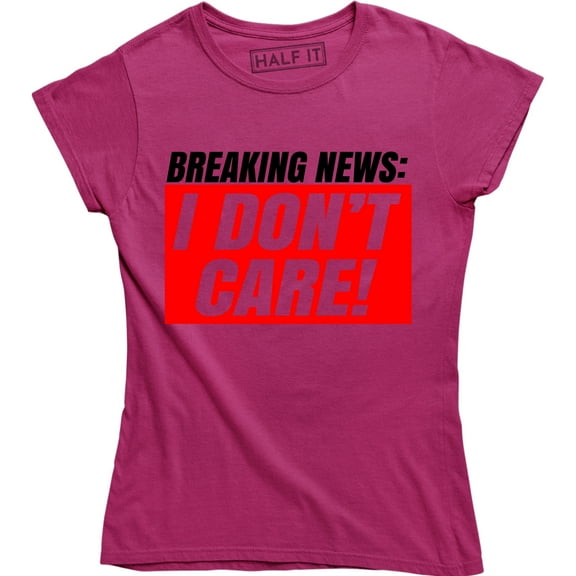 Breaking s I Don't Care Novelty Funny Women's Graphic T-Shirt