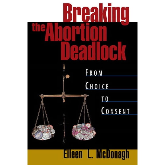 Breaking the Abortion Deadlock: From Choice to Consent, (Paperback)