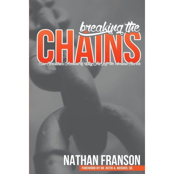 Breaking the Chains: One Christian's Account of Why He Left the Mormon Church, (Paperback)