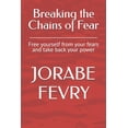 thumbnail image 1 of Breaking the Chains of Fear: Free yourself from your fears and take back your power, (Paperback), 1 of 1