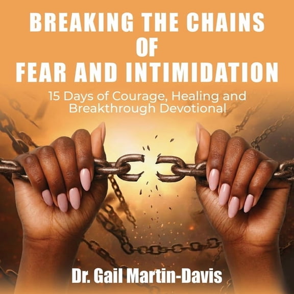 Breaking the Chains of Fear and Intimidation: 15 Days of Courage, Healing and Breakthrough Devotional, (Paperback)