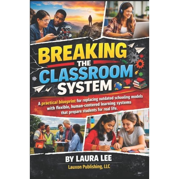 Breaking the Classroom System: A practical blueprint for replacing outdated schooling models with flexible, human-center, (Paperback)
