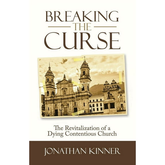 Breaking the Curse: The Revitalization of a Dying Contentious Church (Paperback) by Jonathan Kinner