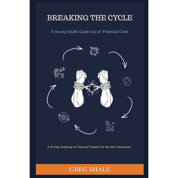 Breaking the Cycle: A Young Adult's Guide Out of Financial Crisis : A 10-Chapter Roadmap to Financial Freedom for t, (Paperback)