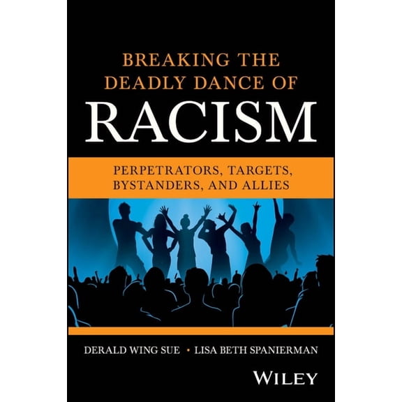 Breaking the Deadly Dance of Racism: Perpetrators, Targets, Bystanders, and Allies, (Paperback)