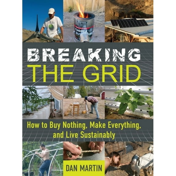 Breaking the Grid: How to Buy Nothing, Make Everything, and Live Sustainably, (Hardcover)