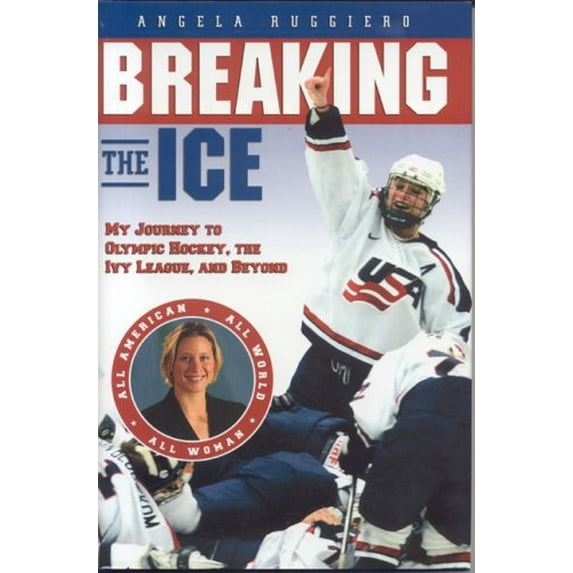 Pre-Owned Breaking the Ice: My Journey to Olympic Hockey, the Ivy League And Beyond (Hardcover) 1597630098 9781597630092