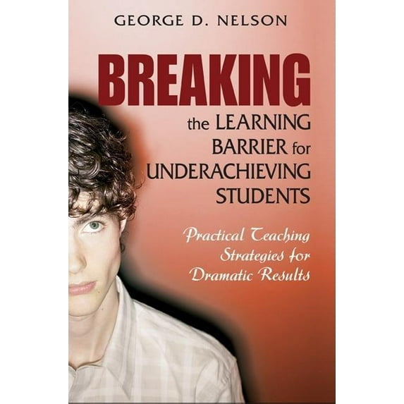 Breaking the Learning Barrier for Underachieving Students: Practical Teaching Strategies for Dramatic Results, (Paperback)