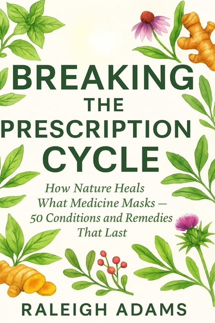 Breaking the Prescription Cycle: How Nature Heals What Medicine Masks: 50 Conditions and Remedies That Last, (Paperback)