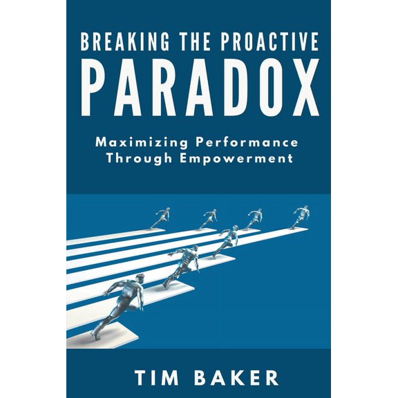Breaking the Proactive Paradox: Maximizing Performance Through Empowerment, (Paperback)