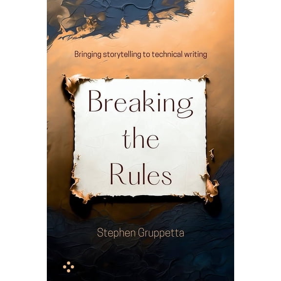 Breaking the Rules: Bringing storytelling to technical writing, (Paperback)
