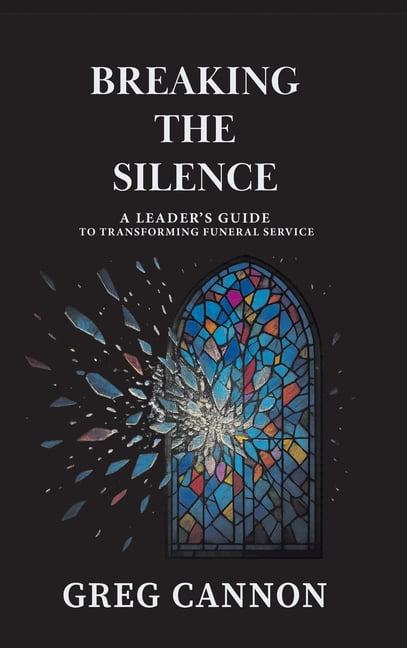Breaking the Silence: A Leader's Guide to Transforming Funeral Service, (Hardcover)