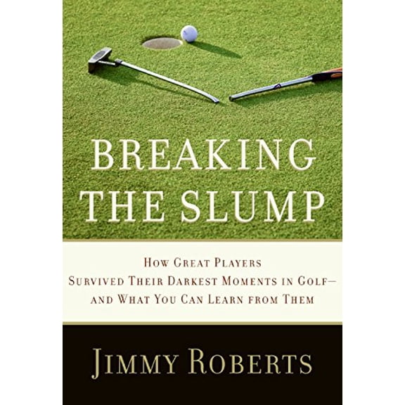 Pre-Owned Breaking the Slump : How Great Players Survived Their Darkest Moments in Golf--And What You Can Learn from Them