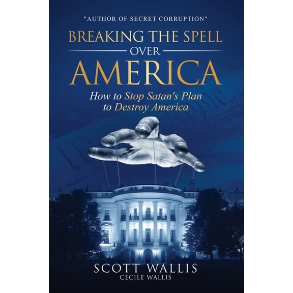 Breaking the Spell Over America: How to Stop Satan's Plan to Destroy America, (Paperback)