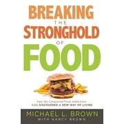 MICHAEL L BROWN; NANCY BROWN Breaking the Stronghold of Food: How We Conquered Food Addictions and Discovered a New Way of Living, (Paperback)