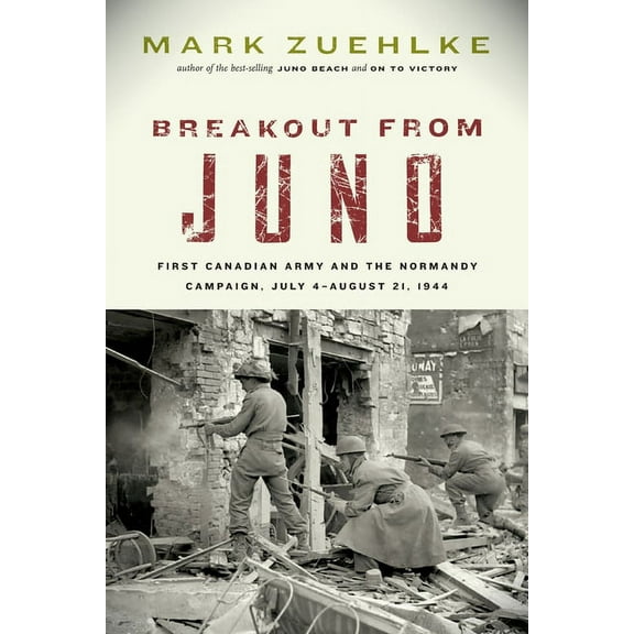 Breakout from Juno: First Canadian Army and the Normandy Campaign, July 4-August 21, 1944 (Paperback) by Mark Zuehlke