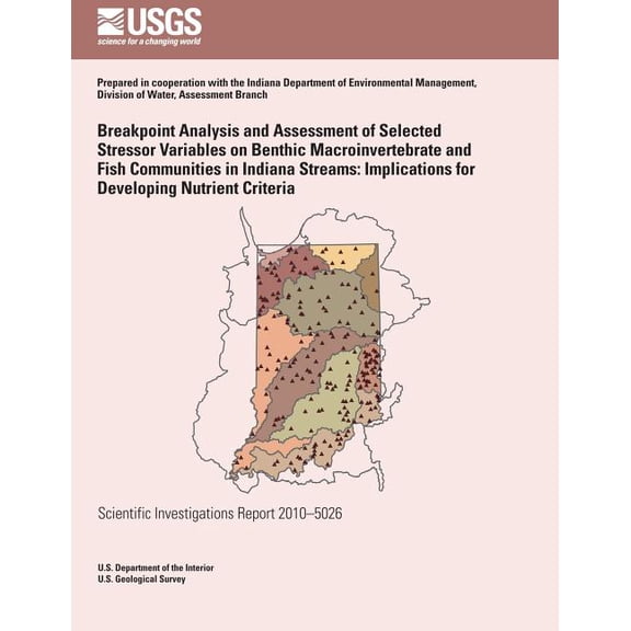 Breakpoint Analysis and Assessment of Selected Stressor Variables on Benthic Macroinvertebrate and Fish Communities in Indiana Streams: Implications f