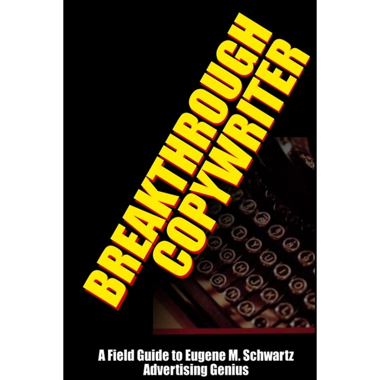 Breakthrough Copywriter: A Field Guide to Eugene M. Schwartz