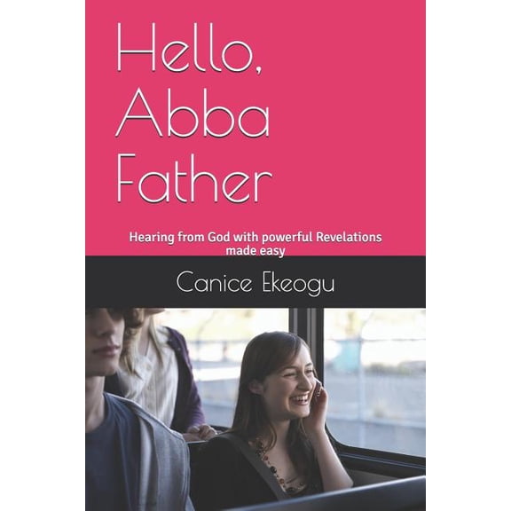 Hello, Abba Father: Hearing from God with powerful Revelations made easy Breakthrough Series Paperback 1795178027 9781795178020 Canice Ekeogu