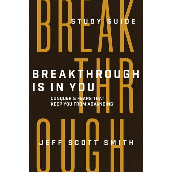 Breakthrough Is in You - Study Guide: Conquer 5 Fears That Keep You From Advancing (Paperback)