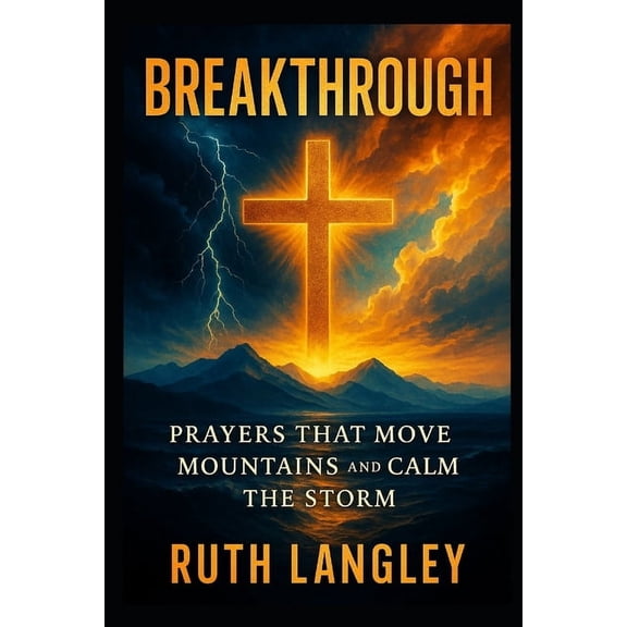 Breakthrough: Prayers That Move Mountains and Calm the Storm, (Paperback)
