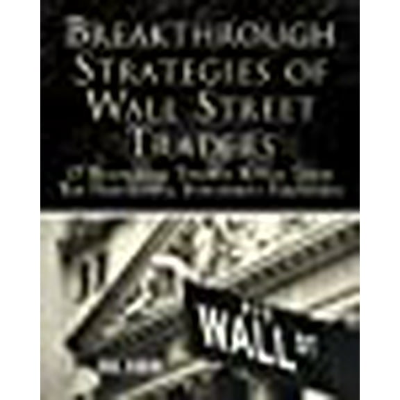 Breakthrough Strategies of Wall Street Traders: 17 Remarkable Traders Reveal Their Top Performing Investment Strategies
