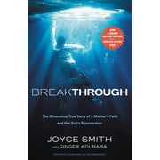 Breakthrough The Miraculous True Story of a Mothers Faith and Her Childs Resurrection