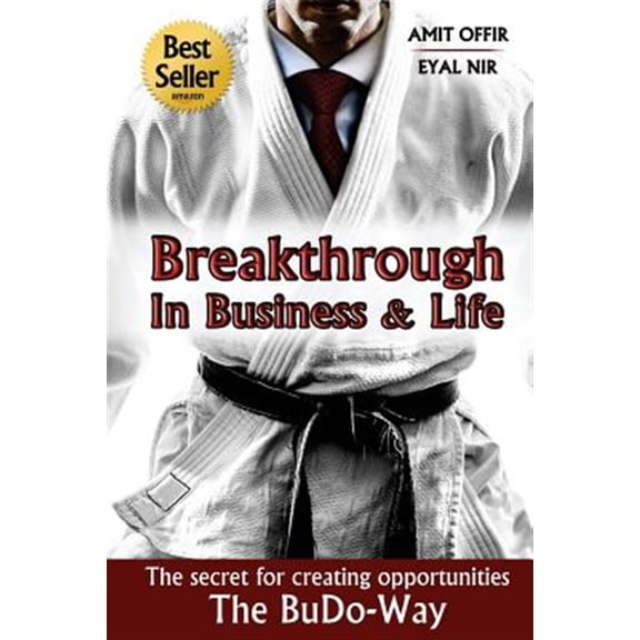 Breakthrough in Business and Life : The Secrets for Creating Opportunities - the Budo-way