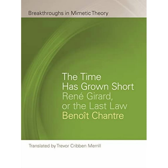 Breakthroughs in Mimetic Theory: The Time Has Grown Short : René Girard, or the Last Law (Paperback)